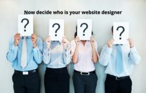 Step 5  - Now decide who is your website designer